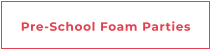 Pre-School Foam Parties