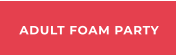 ADULT FOAM PARTY